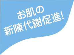 お肌の新陳代謝促進！